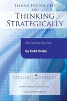 Lessons for the CEO on Thinking Strategically: Aim Before You Fire 1497591422 Book Cover