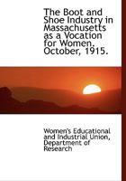 The Boot and Shoe Industry in Massachusetts as a Vocation for Women. October, 1915. 1117553124 Book Cover