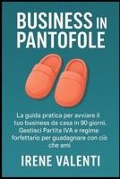 Business in Pantofole: La guida pratica per avviare il tuo business da casa in 90 giorni. Gestisci Partita IVA e regime forfettario per guadagnare con ciò che ami. (Italian Edition) 1997749319 Book Cover