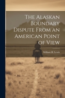 The Alaskan Boundary Dispute From an American Point of View 1022454072 Book Cover