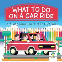 What to Do on a Car Ride Activity Book for 3 Year Old Girl 1645217922 Book Cover