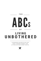 THE ABCs OF LIVING UNBOTHERED: 26 reminders for protecting your peace, choosing yourself, and letting go of what doesn’t matter. B0HBNPNMNG Book Cover