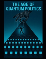 The Age of Quantum Politics: How the new digital empires are shaping our opinions and democracies B0FM3SSNFV Book Cover