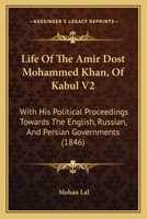 Life Of The Amir Dost Mohammed Khan, Of Kabul V2: With His Political Proceedings Towards The English, Russian, And Persian Governments 1166624285 Book Cover