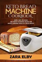 Keto Bread Machine Cookbook: Quick, Easy, Delicious, and Perfect Ketogenic Recipes for Baking Homemade Bread in a Bread Maker! 1081465816 Book Cover