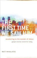The First Time We Saw Him: Awakening to the Wonder of Jesus 0801016304 Book Cover