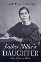 Father Miller's Daughter: Ellen Harmon White 1666797995 Book Cover