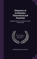 Elements of Arithmetic, Theoretical and Practical: Adapted to the Use of Schools, and to Private Study 135767533X Book Cover