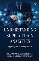 Understanding Supply Chain Analytics: Applying AI to Supply Chain B0GYFMQ521 Book Cover