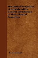 The Optical Properties of Crystals, with a General Introduction to Their Physical Properties 1445562464 Book Cover