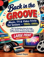 BACK IN THE GROOVE: MUSIC, TV & VIDEO TRIVIA FOR SENIORS – 1960s-1990s: 550+ Fun Questions About the Songs, Singers, Movies, TV Shows, Music Videos, and Pop Culture Moments You Remember B0HKJHNPJB Book Cover
