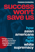 Success Won't Save Us: How Asian Americans Experience White Supremacy and Can Fight It 1478034629 Book Cover