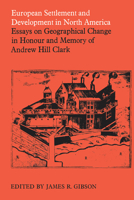 European Settlement and Development in North America: Essays on Geographical Change in Honour and Memory of Andrew Hill Clark 0802033571 Book Cover