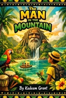 The MAN IN THE MOUNTAIN (Jamaican Nature kids story) B0GXP2FD3N Book Cover