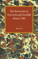 The Brownists in Norwich and Norfolk about 1580 1316633233 Book Cover