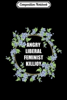 Composition Notebook: Angry Liberal Feminist Killjoy Floral Awesome Journal/Notebook Blank Lined Ruled 6x9 100 Pages 1708605002 Book Cover
