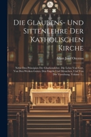 Die Glaubens- Und Sittenlehre Der Katholischen Kirche: Nebst Den Principien Der Glaubenslehre. Die Lehre Von Gott, Von Den Werken Gottes, Den Engeln ... Der Vorsehung, Volume 1... (German Edition) 102261763X Book Cover