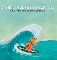 À l'eau, Tuckey la tortue! L'HISTOIRE DE LA CARAPACE SURFEUSE (French Edition) 1069044849 Book Cover