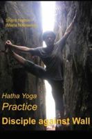 Hatha Yoga Practice: Disciple against Wall 1419661051 Book Cover