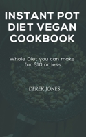 INSTANT POT DIET VEGAN COOKBOOK: Whole Diet you can make for $10 or less. B09FS89HGZ Book Cover