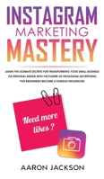 Instagram Marketing Mastery: Learn the Ultimate Secrets for Transforming Your Small Business or Personal Brand With the Power of Instagram Advertising for Beginners; Become a Famous Influencer 1661315348 Book Cover