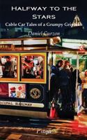 Halfway to the Stars: Cable Car Tales of a Grumpy Gripman 9176375749 Book Cover