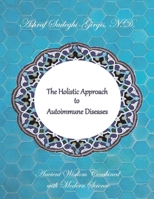 The Holistic Approach to Autoimmune Diseases: Ancient Wisdom Combined with Modern Science 0578730146 Book Cover