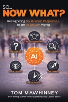 So Now What? : Recognizing Six Human Responses to an AI-Driven World 1968318569 Book Cover