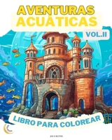 Aventuras Acuáticas VOL. II LIBRO PARA COLOREAR: Maravillas del océano: Una inmersión en 50 imaginativos reinos submarinos (Spanish Edition) B0CP68W4VY Book Cover