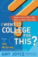 I Went to College for This?: How to Turn Your Entry Level Job Into a Career You Love 0071400109 Book Cover