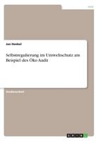 Selbstregulierung im Umweltschutz am Beispiel des �ko Audit 3638663515 Book Cover