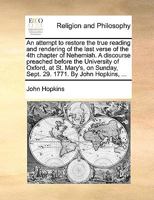 An Attempt To Restore The True Reading And Rendering Of The Last Verse Of The 4th Chapter Of Nehemiah: A Discourse Preached Before The University Of ... Sunday, Sept. 29. 1771. By John Hopkins, ... 1245652281 Book Cover