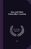 Ines, and Other Poems [By S. Jervice] 1358145040 Book Cover