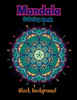 Mandala coloring book black background: Colorful Awesome Black Background Fun Meditation and Creativity an Adult Mandala Designs Coloring Book with Stress Relieving Relaxation for Adult and Seniors B08XLGGFZ5 Book Cover