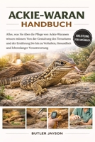 ACKIE-WARAN HANDBUCH: Alles, was Sie über die Pflege von Ackie-Waranen wissen müssen: Von der Gestaltung des Terrariums und der Ernährung bis hin zu ... lebenslanger Verantwortung (German Edition) B0GQZKKGWX Book Cover