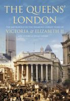 The Queens' London: The Metropolis in the Diamond Jubilee Years of Victoria & Elizabeth II 0752470116 Book Cover