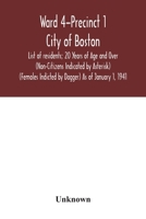 Ward 4-Precinct 1; City of Boston; List of residents; 20 Years of Age and Over (Non-Citizens Indicated by Asterisk) (Females Indicted by Dagger) As of January 1, 1941 9354031811 Book Cover