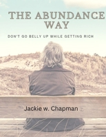 The Abundance Way: Don't Go Belly Up While Getting Rich B0BTGH656Q Book Cover