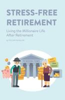 Stress-Free Retirement: Living the Millionaire Life After Retirement 1518729851 Book Cover