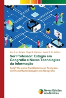 Ser Professor: Estágio em Geografia e Novas Tecnologias da Informação: As NTICs como Facilitadoras no Processo de Ensino/Aprendizagem em Geografia 6202039647 Book Cover