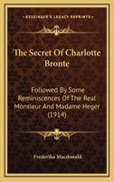 The Secret of Charlotte Bront� Followed by Some Reminiscences of the Real Monsieur and Madame Heger 0548791953 Book Cover