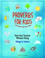 Proverbs for Kids and those who love them: How God Teaches Wisdom Using things in nature null Book Cover