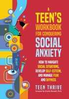 A Teen's Workbook for Conquering Social Anxiety: How to Navigate Social Situations, Develop Self-Esteem, and Manage Fear and Shyness 1914986628 Book Cover