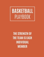 Basketball Playbook The Strength Of The Team Is Each Individual Member: Basketball Coach Playbook To Plan The Basketball Court Strategy Basketball Playbook For Coaches And Players 167000080X Book Cover