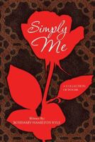 Simply Me: A Collection of Poems 1491841273 Book Cover
