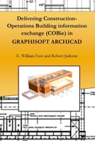 Delivering Construction-Operations Building Information Exchange (Cobie) in Graphisoft Archicad 1365268403 Book Cover