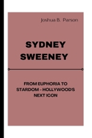 SYDNEY SWEENEY: From Euphoria to Stardom - Hollywood's Next Icon B0DGKSF2L1 Book Cover