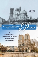 Walking Through the Ages of Paris: Ten Historical Walking Tours Across the City of Light 1493094971 Book Cover