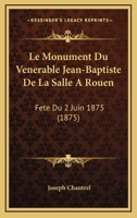 Le Monument Du Va(c)Na(c)Rable Jean-Baptiste de La Salle, a Rouen Faate Du 2 Juin 1875 1141330393 Book Cover