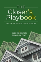 The Closer's Playbook: Unlock the secrets of top Realtors: Unlock The Secrets To Dominate Real Estate B0F5Y7TS77 Book Cover